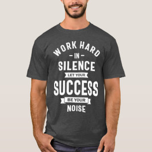 Het werk hard in stilte - laat succes het lawaai m t-shirt