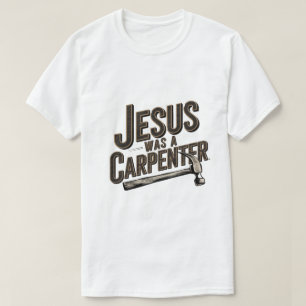 Het werk van Christus, Jezus was een timmerman T-shirt