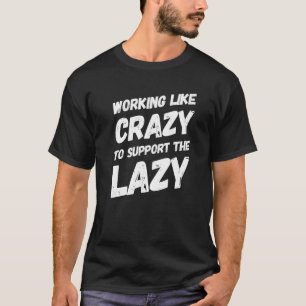 Het werken als gek om de luie harde worki te steun t-shirt