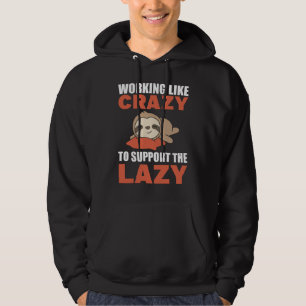 Het werken als gek om de luie lui te steunen hoodie