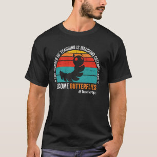 Het-Wonder Van Lesgeven Is Het Kijken Naar Rups Te T-shirt