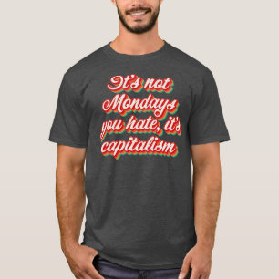 Het zijn geen maandag je haat zijn kapitalisme t-shirt