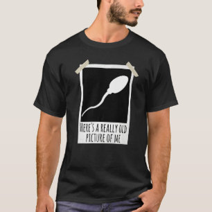 Hier is een echt oud Afbeelding van mijn Sperm Fot T-shirt