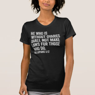 Hij Die Zonder Eierstokken Zit Grappig Feministisc T-shirt