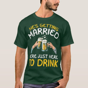 Hij gaat trouwen We zijn hier gewoon om te drinken T-shirt