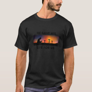 Hij gaf zijn leven voor ons drie kruisen religieuz t-shirt
