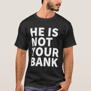 Hij is niet jouw bank t-shirt