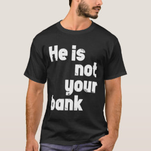 Hij is niet jouw bank t-shirt