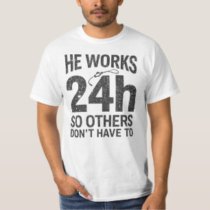 Hij Werkt 24 Uur Zodat Anderen Dat Niet Hoeven Te T-shirt