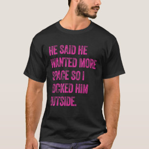 Hij zei dat hij meer ruimte wilde zodat ik zijn ui t-shirt
