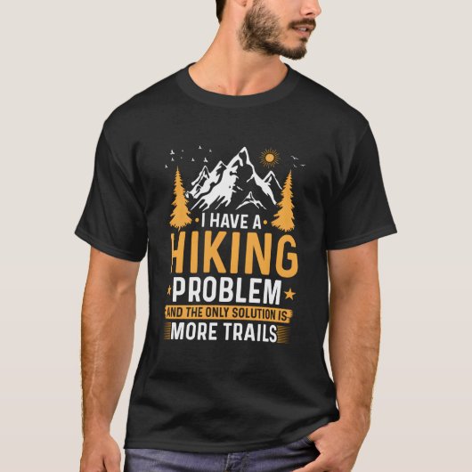 Hiking Problem Need More Trails Hike Outdoors T-shirt (Voorkant)