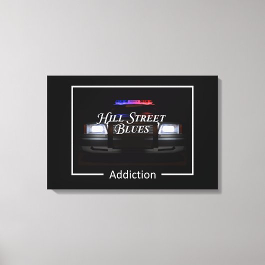 Hill Street Blues Addiction Canvas Afdruk (Voorkant)