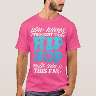 Hiphop Rap Je had nooit gedacht dat die hiphop zou T-shirt