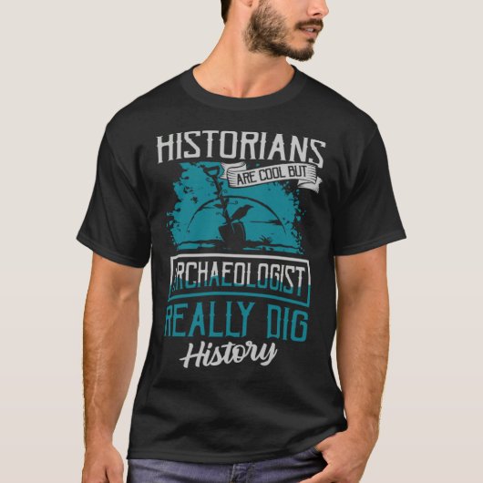 Historians Are Cool But Archaeologist Really Dig H T-shirt (Voorkant)