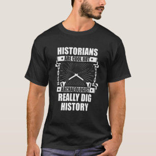 Historici zijn cool, maar archeologen graven echt t-shirt