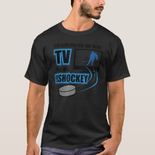 Hockey gezegde Ich kre nie vor dem TV nur bei Eish T-shirt