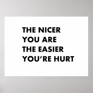 Hoe aardiger je bent, hoe makkelijker je gekwetst poster