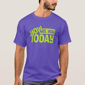 Hoe ben je vandaag? t-shirt
