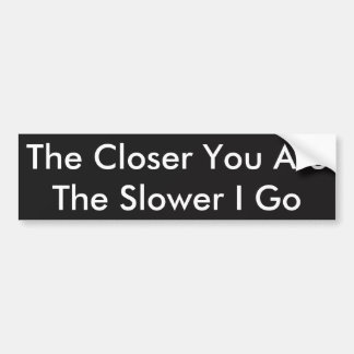 Hoe dichter je bent, hoe langzamer ik ga bumpersticker