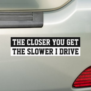 Hoe dichter je komt hoe langzamer ik rij Achteropr Bumpersticker