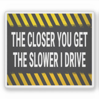 Hoe dichter je komt, hoe langzamer ik rijd sticker