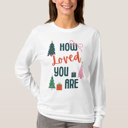 Hoe Geliefd Je Bent T-Shirt (Voorkant)