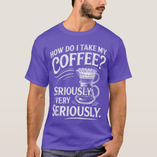 Hoe ik mijn koffie heel serieus neem Grappige koff T-shirt