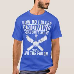 Hoe kan ik slapen met mensen die niet zoals ik wil t-shirt