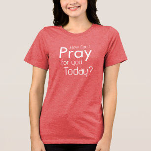 Hoe kan ik vandaag voor je bidden Christelijk T-sh Tri-Blend Shirt