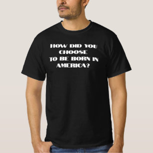 Hoe koos je ervoor om in Amerika te worden geboren T-shirt