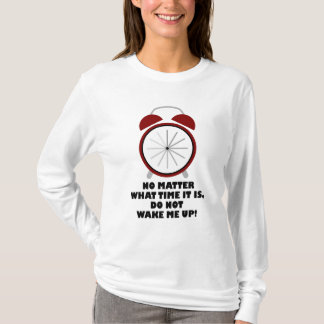 Hoe laat het ook is, maak me niet wakker t-shirt