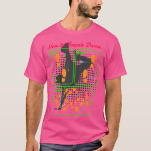 Hoe maak je Breakdance I Dancer Hip Hop Dancing Br T-shirt
