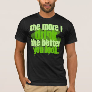 Hoe meer ik Drink hoe beter je kijkt! T-shirt