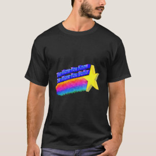 Hoe meer je weet hoe meer je lijdt t-shirt