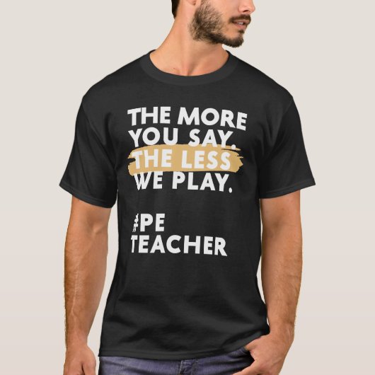 Hoe meer je zegt hoe minder we PE-leraar spelen T-shirt (Voorkant)