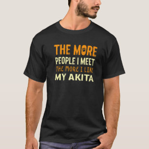 Hoe meer mensen ik ontmoet Akita Inu hond 1 T-shirt