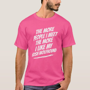 Hoe meer mensen ik ontmoet, hoe meer Ierse Wolfhou T-shirt