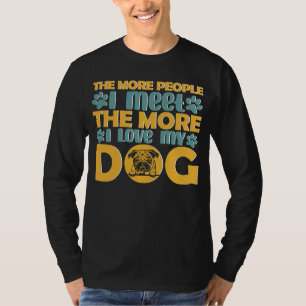 Hoe meer mensen ik ontmoet hoe meer ik van mijn ho t-shirt