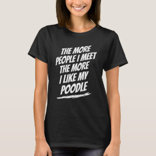 Hoe Meer Mensen Ik Ontmoet Poodle Grappige Hond Li T-shirt
