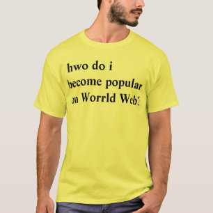 Hoe word ik populair op het World Web? T-shirt