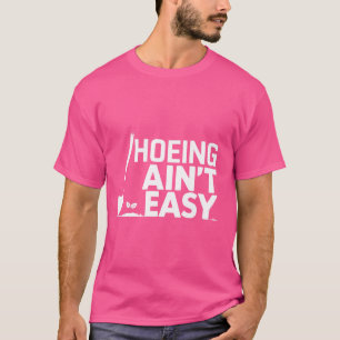 Hoeing Ain't Easy Funny Gardening Plant Lover Gard T-shirt