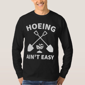 Hoeing Ain't Easy Gardening Funny Gardener Garden T-shirt