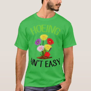 Hoeing Ain't Easy Shirt, Funny Gardening G T-shirt