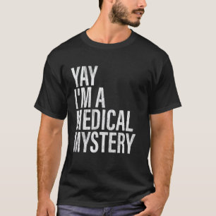 Hoera Ik Ben Een Medisch Mysterie Grappige Chronis T-shirt