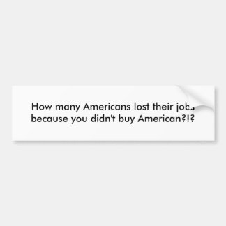 Hoeveel Amerikanen verloren hun baan omdat jij.. Bumpersticker