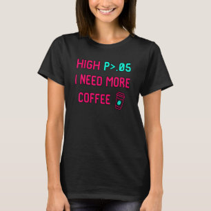 Hoge P Ik heb meer koffie nodig statistisch signif T-shirt