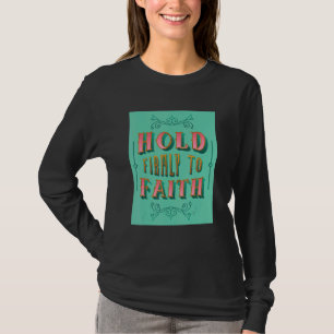 Hold Firmly To Faith Inspiring Christian Faith T-shirt
