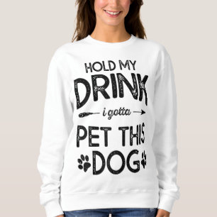 Hold My Drink I Have To Pet This Dog Funny Puppy L Trui