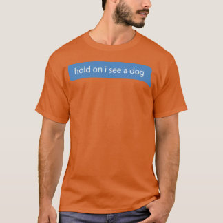 Hold On Ik zie een hond Honden houdt van vrienden T-shirt