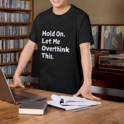 " Hold On Let Me Overthink" Drôle T-shirt pour hom